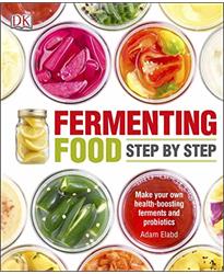 Fermenting Foods Step-by-Step: Make Your Own Health-Boosting Ferments and Probiotics
