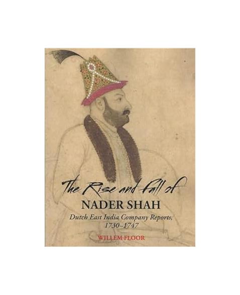 The Rise and Fall of Nader Shah: Dutch East India Company Reports, 1730-1747