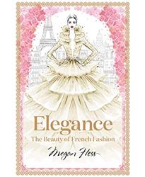 Elegance: The Beauty of French Fashion (Megan Hess: The Masters of Fashion)