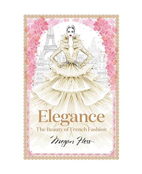 Elegance: The Beauty of French Fashion (Megan Hess: The Masters of Fashion)