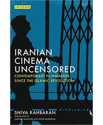 Iranian Cinema Uncensored: Contemporary Film-makers since the Islamic Revolution (International Library of the Moving Image)