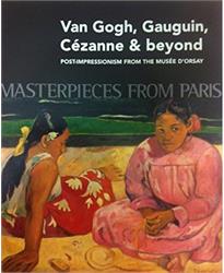 Masterpieces from Paris: Van Gogh, Gauguin, Cï¿½zanne beyond: Post-Impressionism from The Musï¿½e DOrsay