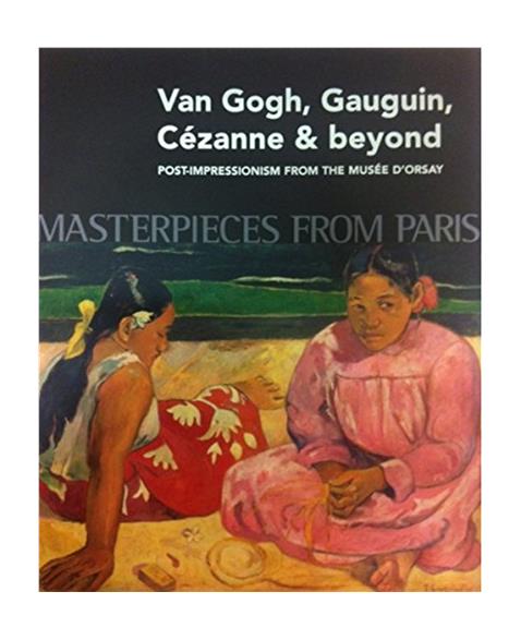 Masterpieces from Paris: Van Gogh, Gauguin, Cï¿½zanne beyond: Post-Impressionism from The Musï¿½e DOrsay