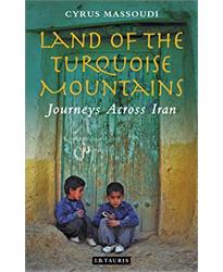 Land of the Turquoise Mountains: Journeys Across Iran