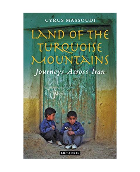 Land of the Turquoise Mountains: Journeys Across Iran