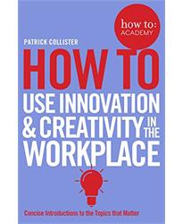 How To Use Innovation and Creativity in the Workplace