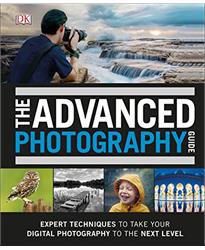 The Advanced Photography Guide: The Ultimate Step-by-Step Manual for Getting the Most from Your Digital Camera