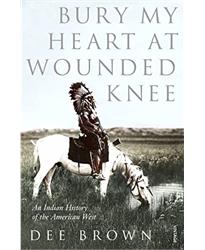 Bury My Heart At Wounded Knee: An Indian History of the American West