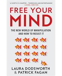 Free Your Mind: The must-read expert guide on how to identify techniques to influence you and how to resist them