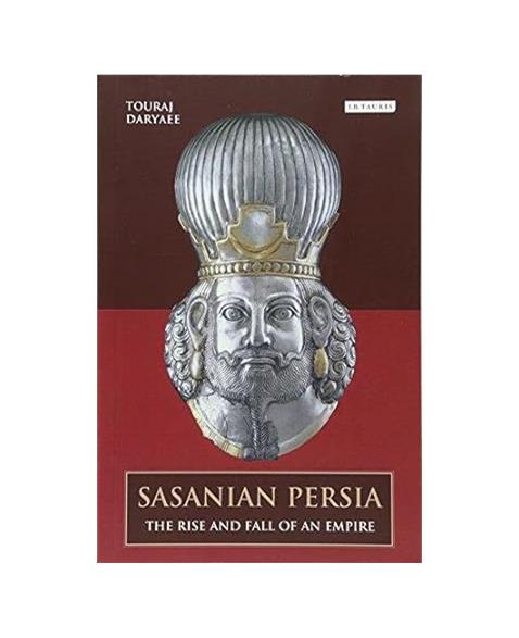 Sasanian Persia: The Rise and Fall of an Empire (International Library of Iranian Studies)