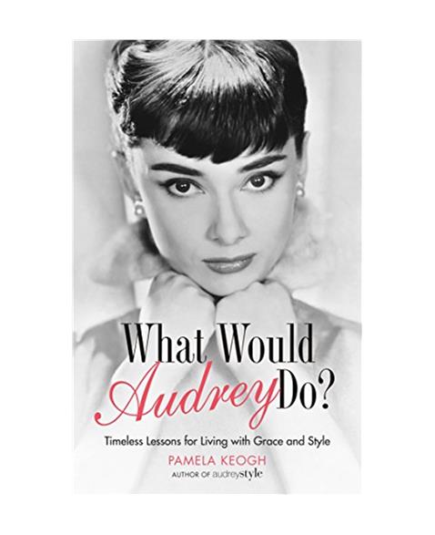 What Would Audrey Do?: Timeless Lessons for Living with Grace Style