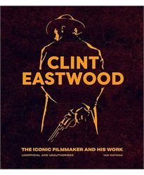Clint Eastwood: The Iconic Filmmaker and his Work - Unofficial and Unauthorised (Iconic Filmmakers Series)