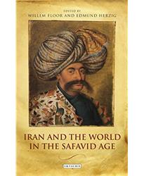 Iran and the World in the Safavid Age (International Library of Iranian Studies)