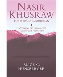 Nasir Khusraw, The Ruby of Badakhshan: A Portrait of the Persian Poet, Traveller and Philosopher (Ismaili Heritage Series)