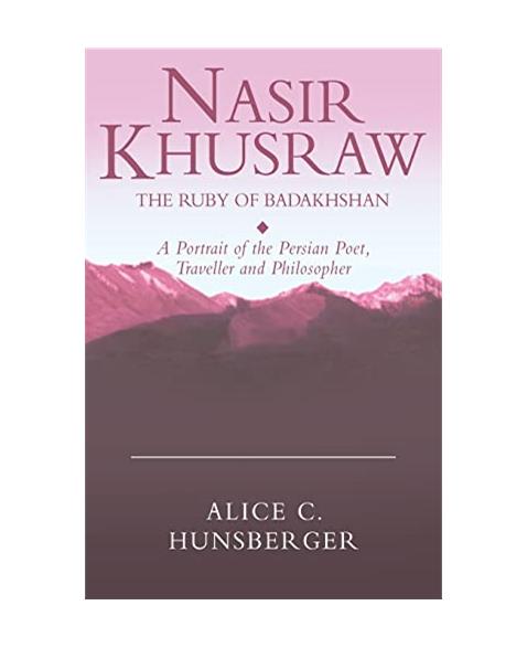 Nasir Khusraw, The Ruby of Badakhshan: A Portrait of the Persian Poet, Traveller and Philosopher (Ismaili Heritage Series)