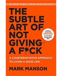 The Subtle Art of Not Giving a F*ck: A Counterintuitive Approach to Living a Good Life