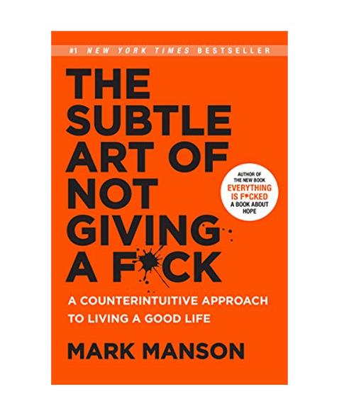 The Subtle Art of Not Giving a F*ck: A Counterintuitive Approach to Living a Good Life