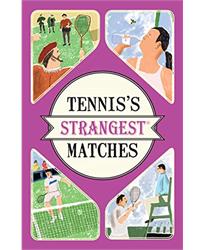 Tenniss Strangest Matches: Extraordinary but True Stories from Over a Century of Tennis: Extraordinary but true stories from over five centuries of tennis