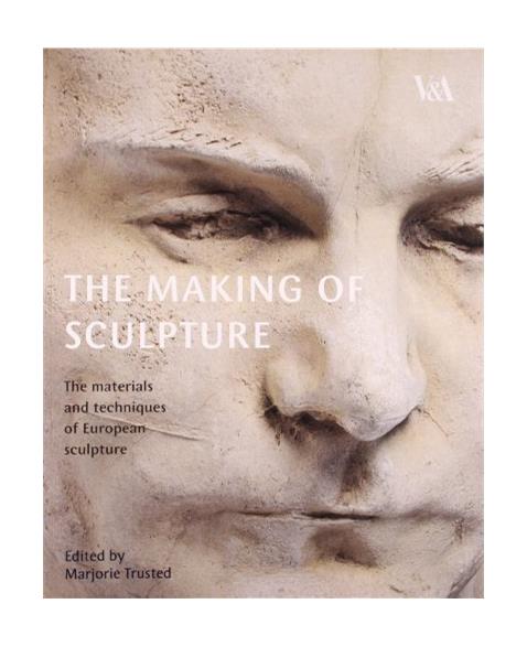 The Making of Sculpture: The Materials and Techniques of European Sculpture