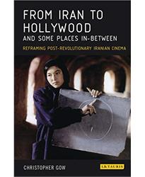 From Iran to Hollywood and Some Places In-Between: Reframing Post-Revolutionary Iranian Cinema (International Library of Iranian Studies)