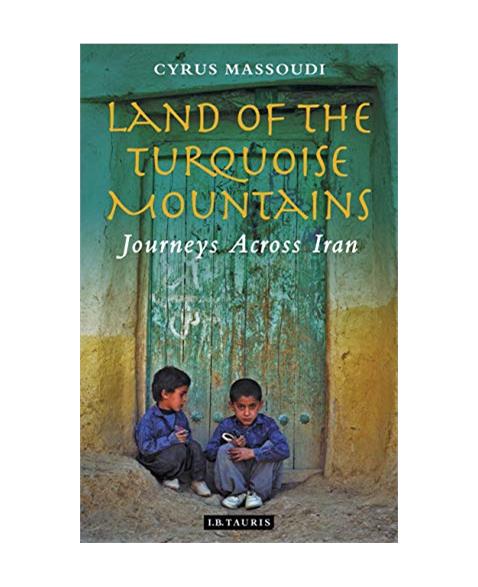 Land of the Turquoise Mountains: Journey Across Iran