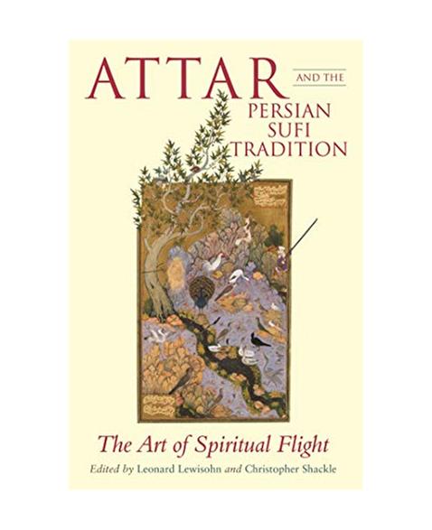 Attar and the Persian Sufi Tradition: The Art of Spiritual Flight