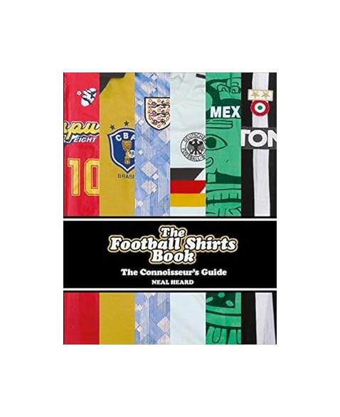 The Football Shirts Book: The Connoisseurs Guide