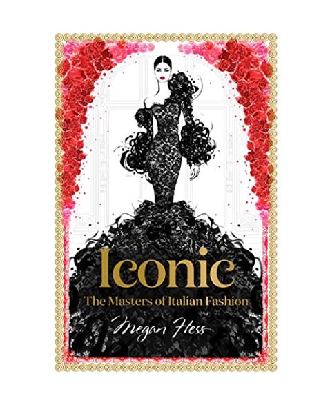 Iconic: The Masters of Italian Fashion (Megan Hess: The Masters of Fashion)