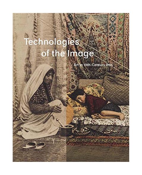 Technologies of the Image: Art in 19th-Century Iran (Harvard Art Museums Series (YUP))