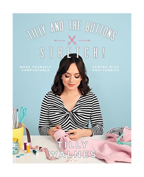 Tilly and the Buttons: Stretch!: Make yourself comfortable sewing with knit fabrics