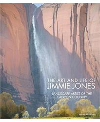 The Art and Life of Jimmie Jones: Landscape Artist of the Canyon Country