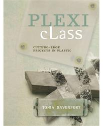 Plexi Class: Cutting-Edge Projects In Plastic