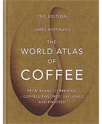 The World Atlas of Coffee: From beans to brewing - coffees explored, explained and enjoyed