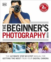 The Beginners Photography Guide: The Ultimate Step-by-Step Manual for Getting the Most from your Digital Camera (Dk)