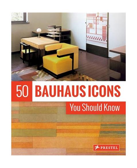 50 Bauhaus Icons You Should Know (The 50 Series)