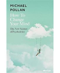 How to Change Your Mind: The New Science of Psychedelics