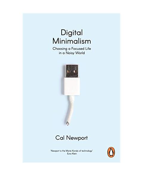 Digital Minimalism: Choosing a Focused Life in a Noisy World