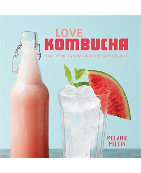 Love Kombucha: Make Your Own Naturally Healthy Drinks