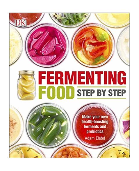 Fermenting Foods Step-by-Step: Make Your Own Health-Boosting Ferments and Probiotics