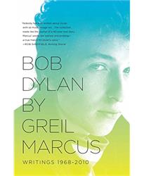 Bob Dylan by Greil Marcus: Writings 1968-2010