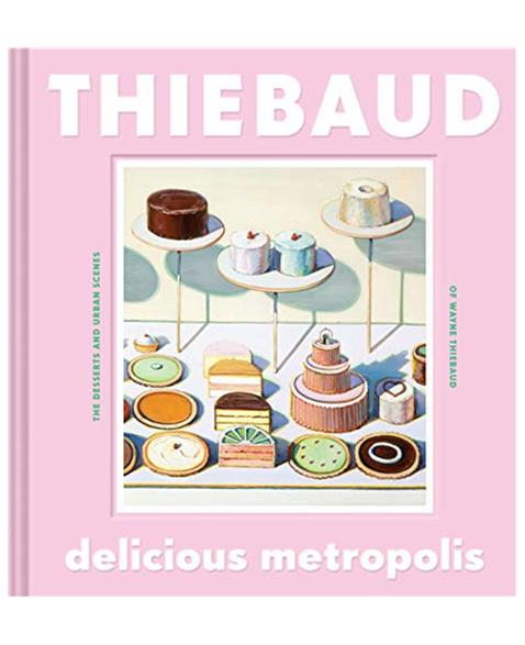 Delicious Metropolis: The Desserts and Urban Scenes of Wayne Thiebaud