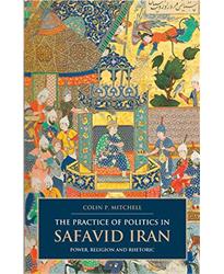 The Practice of Politics in Safavid Iran: Power, Religion and Rhetoric (British Institute of Persian Studies): 01