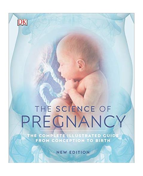 The Science of Pregnancy: The Complete Illustrated Guide from Conception to Birth