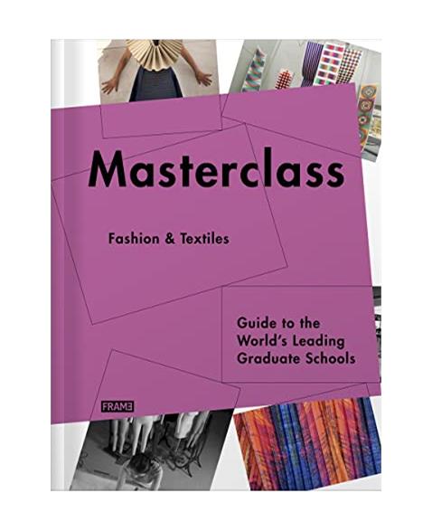 Masterclass: Fashion Textiles: Guide to the Worldï¿½s Leading Graduate Schools