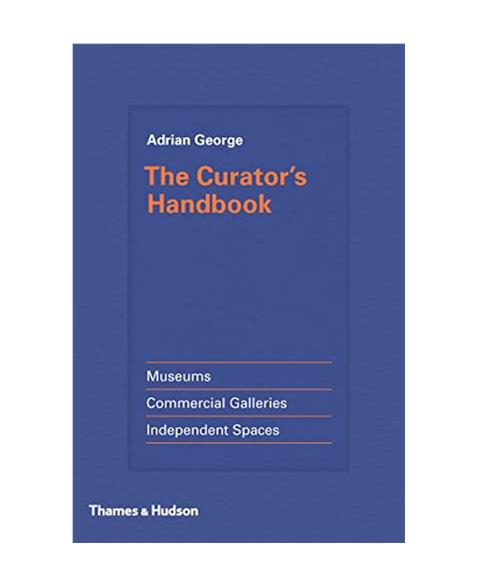 The Curators Handbook: Museums, Commercial Galleries, Independent Spaces