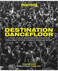 Destination Dancefloor: A Global Atlas of Dance Music and Club Culture From London to Tokyo, Chicago to Berlin and Beyond