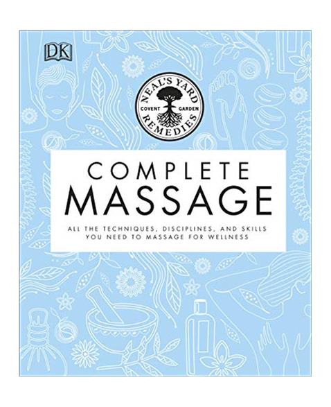 Neals Yard Remedies Complete Massage: All the Techniques, Disciplines, and Skills you need to Massage for Wellness