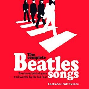 The Complete Beatles Songs: The Stories Behind Every Track Written by the Fab Four (Stories Behind the Songs)