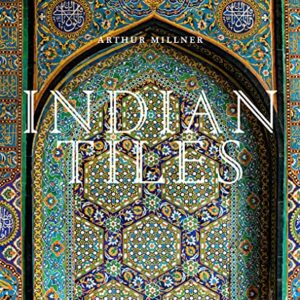 Indian Tiles: Architectural Ceramics from Sultanate and Mughal India and Pakistan